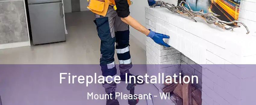  Fireplace Installation Mount Pleasant - WI