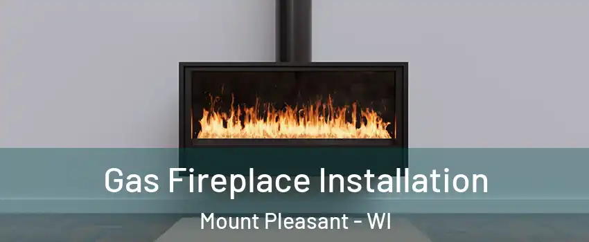  Gas Fireplace Installation Mount Pleasant - WI
