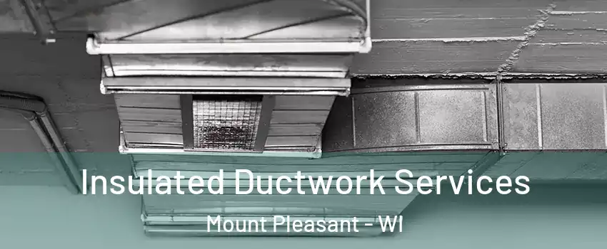  Insulated Ductwork Services Mount Pleasant - WI