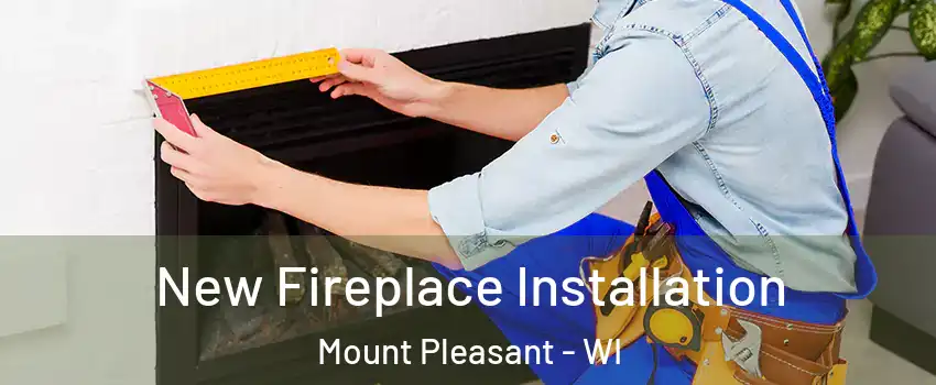  New Fireplace Installation Mount Pleasant - WI