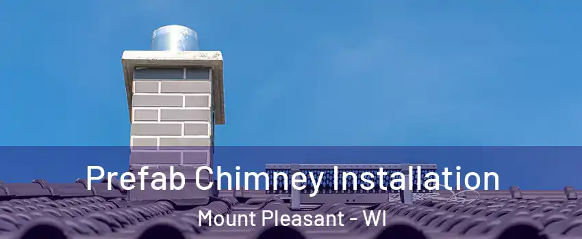  Prefab Chimney Installation Mount Pleasant - WI