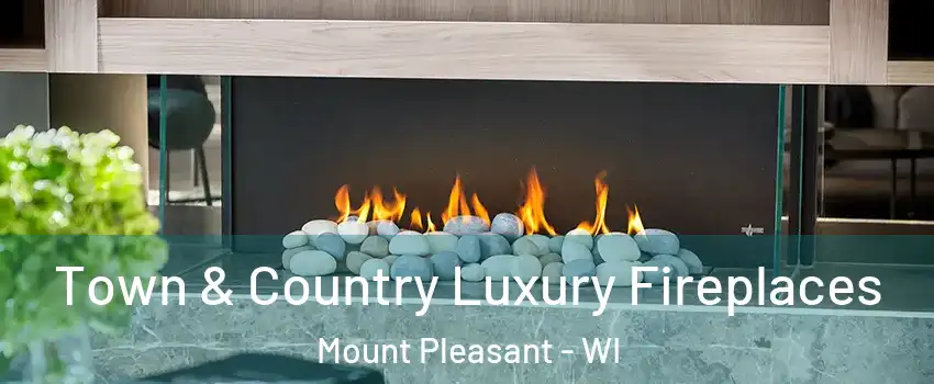  Town & Country Luxury Fireplaces Mount Pleasant - WI