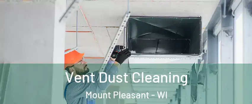  Vent Dust Cleaning Mount Pleasant - WI
