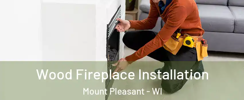 Wood Fireplace Installation Mount Pleasant - WI
